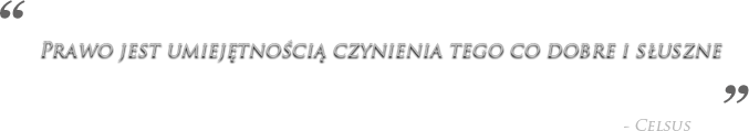 Prawo jest umiejętnością czynienia tego co dobre i słuszne - Celus